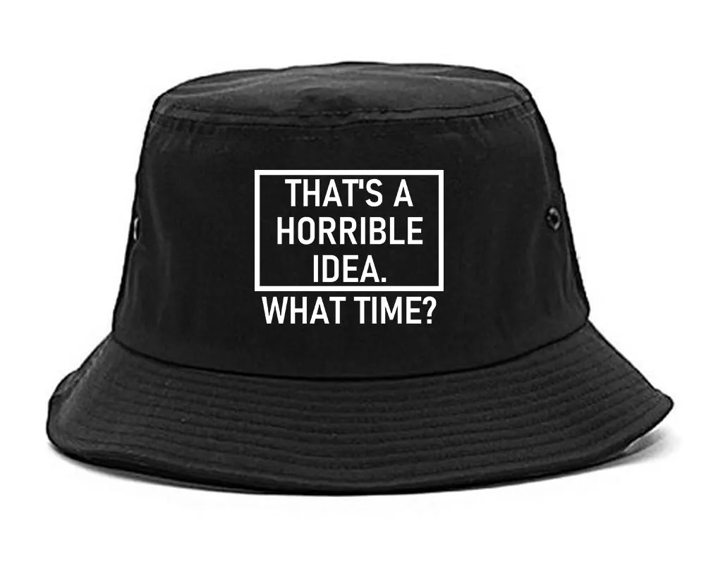 Thats A Horrible Idea What Time Funny Mens Bucket Hat