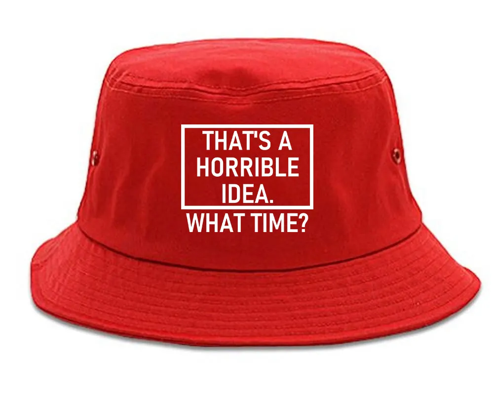 Thats A Horrible Idea What Time Funny Mens Bucket Hat