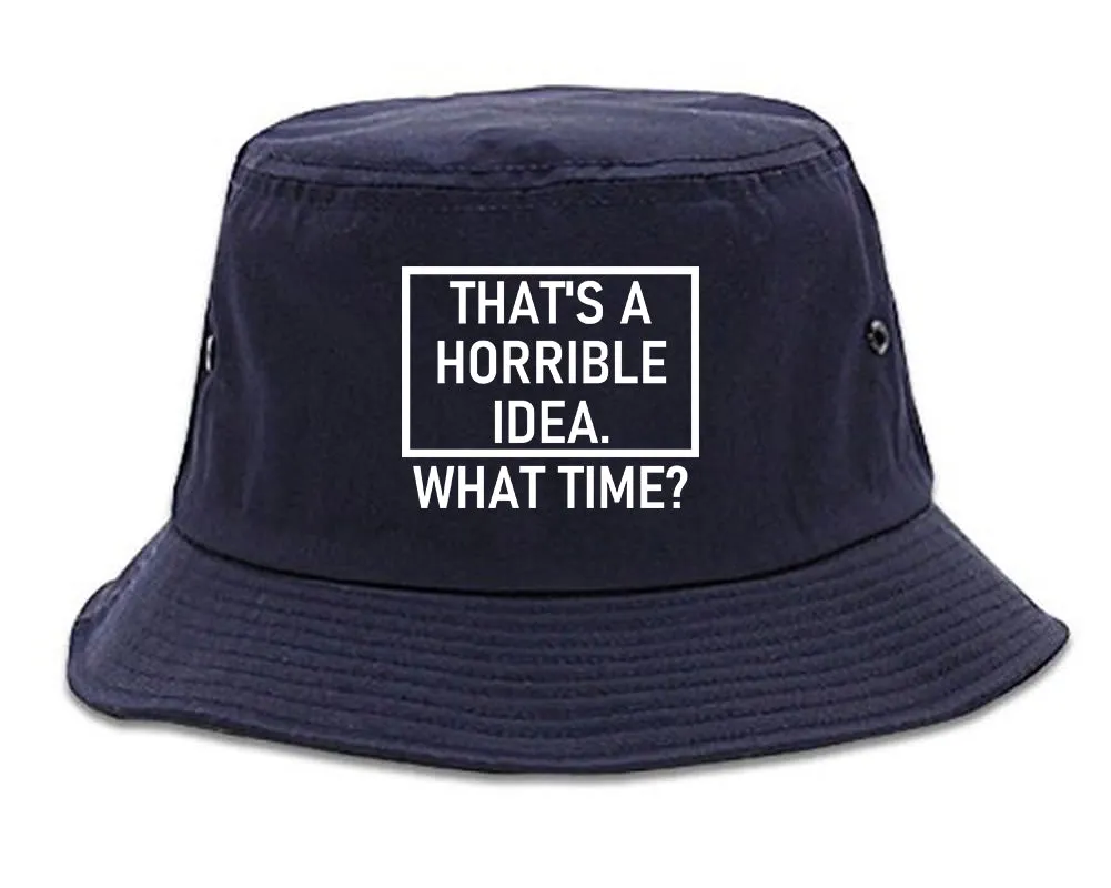 Thats A Horrible Idea What Time Funny Mens Bucket Hat